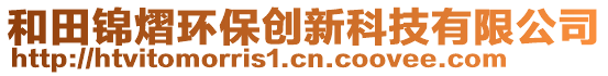 和田锦熠环保创新科技有限公司