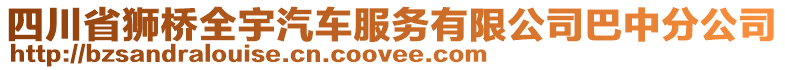 四川省獅橋全宇汽車服務(wù)有限公司巴中分公司