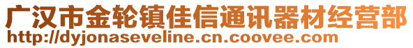 廣漢市金輪鎮(zhèn)佳信通訊器材經(jīng)營(yíng)部