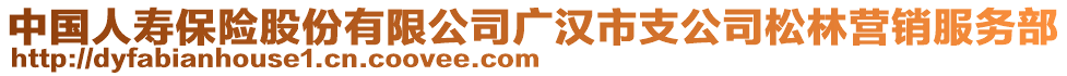 中國人壽保險股份有限公司廣漢市支公司松林營銷服務(wù)部