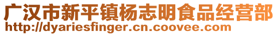 廣漢市新平鎮(zhèn)楊志明食品經(jīng)營(yíng)部