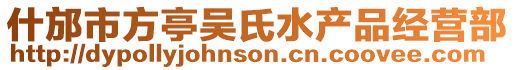 什邡市方亭吳氏水產(chǎn)品經(jīng)營部