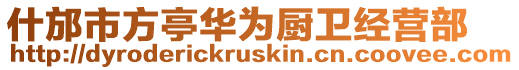 什邡市方亭華為廚衛(wèi)經(jīng)營(yíng)部