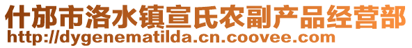 什邡市洛水鎮(zhèn)宣氏農(nóng)副產(chǎn)品經(jīng)營部