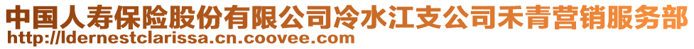 中國(guó)人壽保險(xiǎn)股份有限公司冷水江支公司禾青營(yíng)銷服務(wù)部