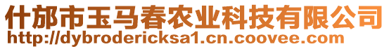 什邡市玉馬春農(nóng)業(yè)科技有限公司