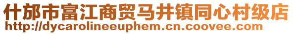 什邡市富江商貿(mào)馬井鎮(zhèn)同心村級店