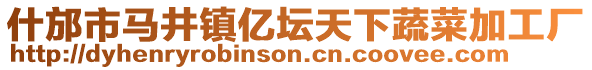 什邡市馬井鎮(zhèn)億壇天下蔬菜加工廠