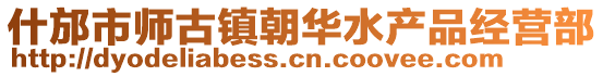 什邡市師古鎮朝華水產品經營部