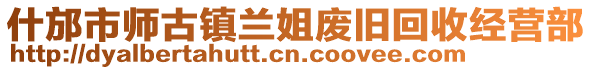 什邡市師古鎮蘭姐廢舊回收經營部