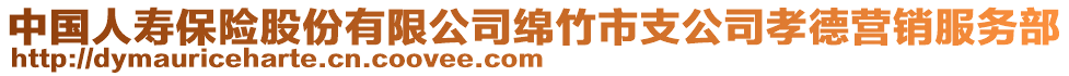 中國(guó)人壽保險(xiǎn)股份有限公司綿竹市支公司孝德營(yíng)銷服務(wù)部