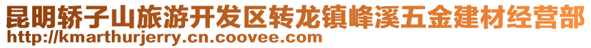 昆明轎子山旅游開發(fā)區(qū)轉(zhuǎn)龍鎮(zhèn)峰溪五金建材經(jīng)營(yíng)部