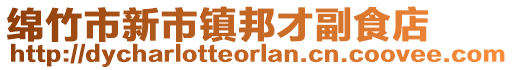 綿竹市新市鎮(zhèn)邦才副食店