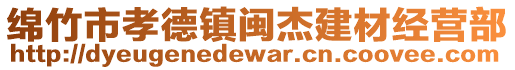 綿竹市孝德鎮(zhèn)閩杰建材經(jīng)營部