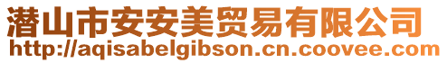 潛山市安安美貿(mào)易有限公司
