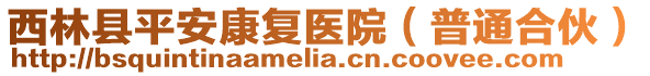 西林縣平安康復(fù)醫(yī)院（普通合伙）