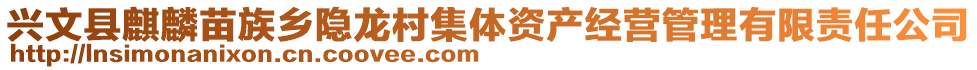 興文縣麒麟苗族鄉(xiāng)隱龍村集體資產(chǎn)經(jīng)營管理有限責(zé)任公司