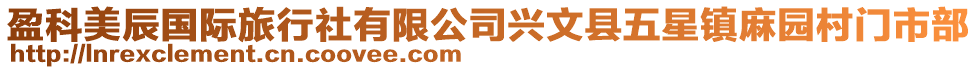 盈科美辰國(guó)際旅行社有限公司興文縣五星鎮(zhèn)麻園村門市部