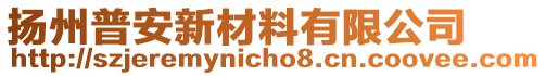 揚(yáng)州普安新材料有限公司