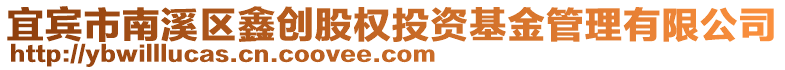 宜賓市南溪區(qū)鑫創(chuàng)股權(quán)投資基金管理有限公司