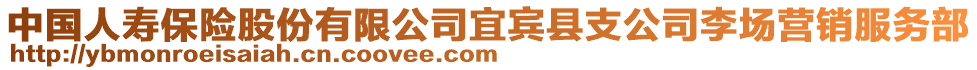 中國(guó)人壽保險(xiǎn)股份有限公司宜賓縣支公司李場(chǎng)營(yíng)銷服務(wù)部