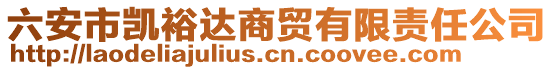 六安市凱裕達(dá)商貿(mào)有限責(zé)任公司