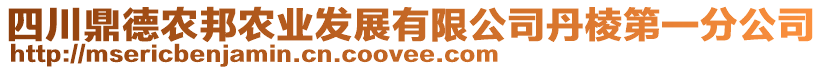 四川鼎德農(nóng)邦農(nóng)業(yè)發(fā)展有限公司丹棱第一分公司