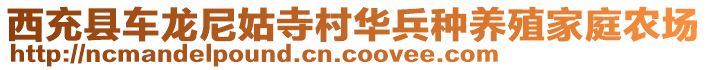 西充縣車龍尼姑寺村華兵種養(yǎng)殖家庭農(nóng)場(chǎng)