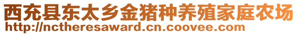 西充縣東太鄉(xiāng)金豬種養(yǎng)殖家庭農(nóng)場(chǎng)