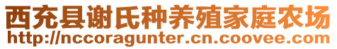 西充縣謝氏種養(yǎng)殖家庭農(nóng)場