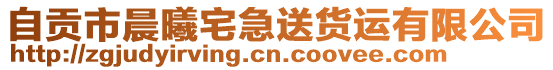 自貢市晨曦宅急送貨運(yùn)有限公司