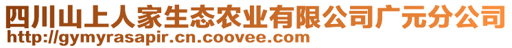 四川山上人家生態(tài)農(nóng)業(yè)有限公司廣元分公司