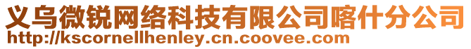 義烏微銳網(wǎng)絡(luò)科技有限公司喀什分公司