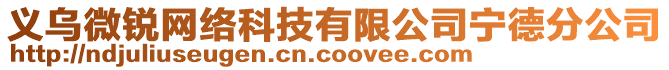 義烏微銳網(wǎng)絡(luò)科技有限公司寧德分公司