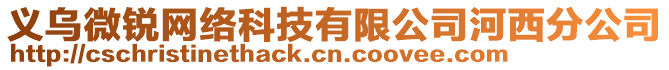 義烏微銳網(wǎng)絡(luò)科技有限公司河西分公司