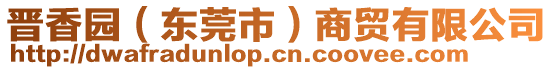 晉香園（東莞市）商貿(mào)有限公司