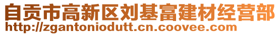 自貢市高新區(qū)劉基富建材經(jīng)營(yíng)部