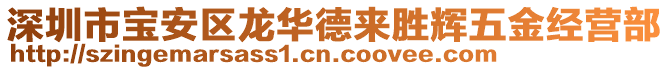 深圳市寶安區(qū)龍華德來(lái)勝輝五金經(jīng)營(yíng)部