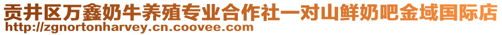 貢井區(qū)萬鑫奶牛養(yǎng)殖專業(yè)合作社一對(duì)山鮮奶吧金域國(guó)際店