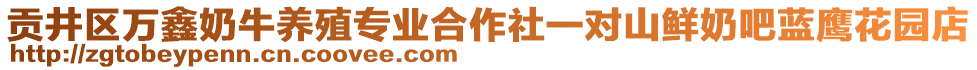 貢井區(qū)萬(wàn)鑫奶牛養(yǎng)殖專業(yè)合作社一對(duì)山鮮奶吧藍(lán)鷹花園店