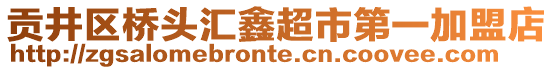 贡井区桥头汇鑫超市第一加盟店