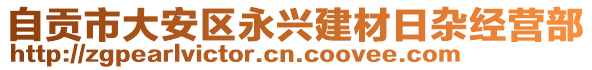 自貢市大安區(qū)永興建材日雜經(jīng)營(yíng)部