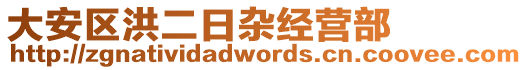 大安區(qū)洪二日雜經(jīng)營部