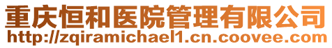 重慶恒和醫(yī)院管理有限公司