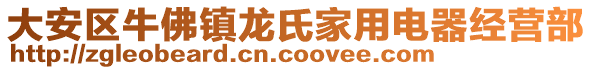 大安區(qū)牛佛鎮(zhèn)龍氏家用電器經(jīng)營部