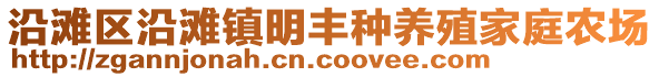 沿灘區(qū)沿灘鎮(zhèn)明豐種養(yǎng)殖家庭農(nóng)場