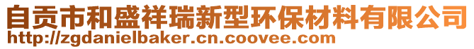 自貢市和盛祥瑞新型環(huán)保材料有限公司