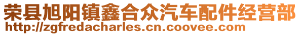 榮縣旭陽鎮(zhèn)鑫合眾汽車配件經(jīng)營部