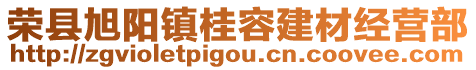 榮縣旭陽(yáng)鎮(zhèn)桂容建材經(jīng)營(yíng)部