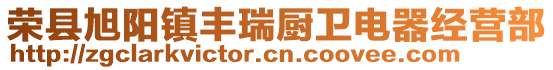 榮縣旭陽鎮(zhèn)豐瑞廚衛(wèi)電器經(jīng)營部